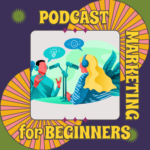 Podcast Marketing for Beginners