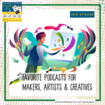 Maker Podcasts - Favorites for Artists & Creatives